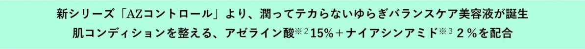 新シリーズ「AZコントロール」からバランスケア美容液が誕生